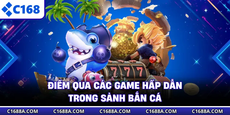 Điểm qua các game hấp dẫn trong sảnh bắn cá